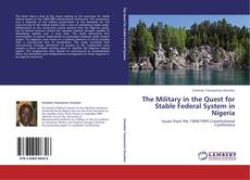 Bookcover of The Military in the Quest for Stable Federal System in Nigeria