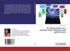 A routing metric in a wireless mesh network with optimal cost kitap kapağı