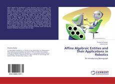 Bookcover of Affine Algebraic Entities and Their Applications in Robotics
