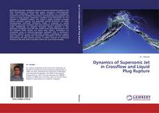 Buchcover von Dynamics of Supersonic Jet in Crossflow and Liquid Plug Rupture