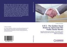 Bookcover of V R S - The Golden Hand Shake to rejenuvate the Public Sector Banks