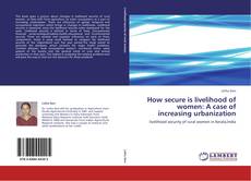 Bookcover of How secure is livelihood of women: A case of increasing urbanization