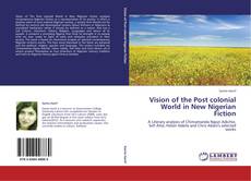 Vision of the Post colonial World in New Nigerian Fiction kitap kapağı
