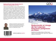 Reduciendo el riesgo de las Lagunas Glaciares peligrosas en Perú的封面