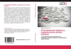 Bookcover of El fundamento objetivo y subjetivo de la acción humana