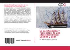 Copertina di La construcción y recreación de una identidad difusa: Castilla y León