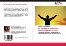 Bookcover of Sí, se puede enseñar y evaluar la creatividad