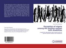 Portada del libro de Perception of stigma among HIV positive women with disabilities