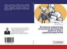 Capa do livro de Основные параметры технологии безлюдной добычи угля с применением КГРП 
