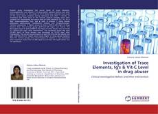 Portada del libro de Investigation of Trace Elements, Ig's & Vit-C Level in drug abuser
