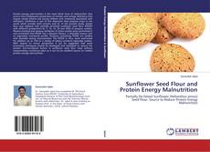 Capa do livro de Sunflower Seed Flour and Protein Energy Malnutrition 