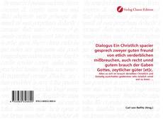 Capa do livro de Dialogus Ein Christlich spacier gesprech zweyer guten freund von etlich verderblichen mißbreuchen, auch recht unnd gutem brauch der Gaben Gottes, zeytlicher güter [et]c. 