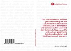 Couverture de Taxa und Moderation, Welcher gestalt es künfftig inn den Churfürstlichen Sächsischen Embtern auch in den Stedten und Gerichten auffm Lande mit den Gerichts, Schöppen, Ambts und anderen gebühren in Peinlichen Bürglichen und Hülffssachen auch sonsten...