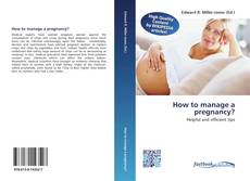 Bookcover of How to manage a pregnancy?