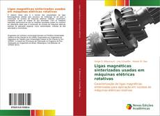 Bookcover of Ligas magnéticas sinterizadas usadas em máquinas elétricas rotativas