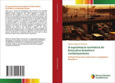 Bookcover of A supremacia normativa do Executivo brasileiro contemporâneo