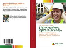 Bookcover of A Percepção da Saúde Auditiva no Trabalho de Supervisores de Produção