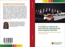 Capa do livro de A mudança cultural no processo de aquisição de uma empresa familiar 