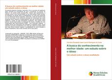 Copertina di A busca do conhecimento na melhor idade: um estudo sobre o idoso