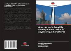 Couverture de Analyse de la fragilité sismique d'un cadre RC asymétrique Structures