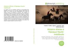Couverture de Histoire d'Arles à l'époque Haute-médiévale