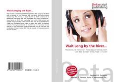 Couverture de Wait Long by the River...