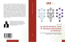 Bookcover of La matrice de l'âme. Tome IV. Pourquoi l'Exil de Dieu en l'homme ?