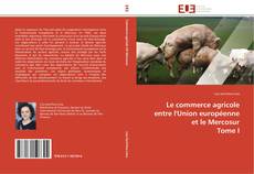 Couverture de Le commerce agricole entre l'Union européenne et le Mercosur Tome I