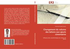 Bookcover of Changement du volume des bétons aux ajouts cimentaires