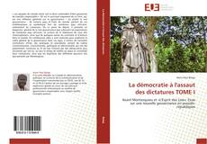Bookcover of La démocratie à l'assaut des dictatures TOME I