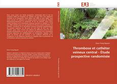Thrombose et cathéter veineux central - Étude prospective randomisée kitap kapağı