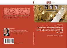 Bookcover of Chrétiens et Musulmans en Syrie-Liban des années 1840 à 1900