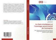 Buchcover von Le choix stratégique et l’avantage concurrentiel de l’entreprise