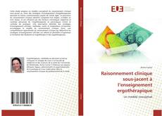 Bookcover of Raisonnement clinique sous-jacent à l’enseignement ergothérapique