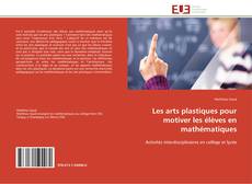 Bookcover of Les arts plastiques pour motiver les élèves en mathématiques