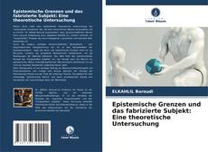 Bookcover of Epistemische Grenzen und das fabrizierte Subjekt: Eine theoretische Untersuchung