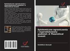 Capa do livro de Epistemiczne ograniczenia i wyprodukowany podmiot: A Theoretical Investi 