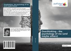 Bookcover of Overthinking - the psychology of me (and maybe others)