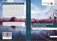Killed By An Idiot And Its Son: A Play kitap kapağı