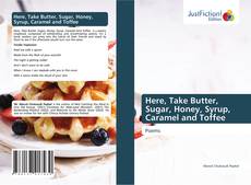 Bookcover of Here, Take Butter, Sugar, Honey, Syrup, Caramel and Toffee