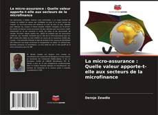 Buchcover von La micro-assurance : Quelle valeur apporte-t-elle aux secteurs de la microfinance