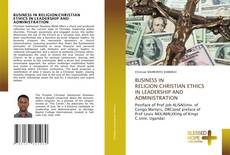 Bookcover of BUSINESS IN RELIGION:CHRISTIAN ETHICS IN LEADERSHIP AND ADMINISTRATION