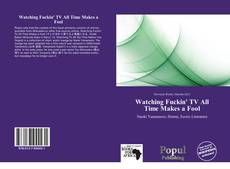Bookcover of Watching Fuckin' TV All Time Makes a Fool