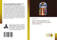 The ten commandments of Moses, and salvation by grace in Jesus Christ kitap kapağı