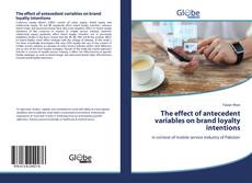 The effect of antecedent variables on brand loyalty intentions kitap kapağı