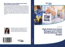 Male Violence in Syrian Refugees and Turkish Married Woman: Kilis Sample kitap kapağı
