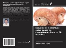 Bookcover of Estudios comparativos sobre cepas de champiñones blancos (A. bisporus)