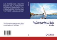 Couverture de The Representation of North Africa in Paul Bowles' Major Works