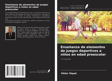 Enseñanza de elementos de juegos deportivos a niños en edad preescolar kitap kapağı