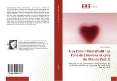 Copertina di À La Folie ! Mad World : La Folie de L'Homme et celle du Monde (Vol.1)